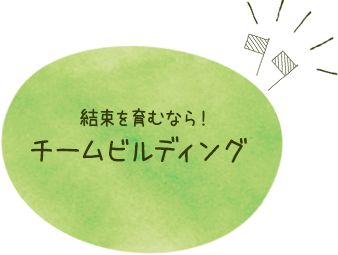 結束を育むなら! チームビルディング